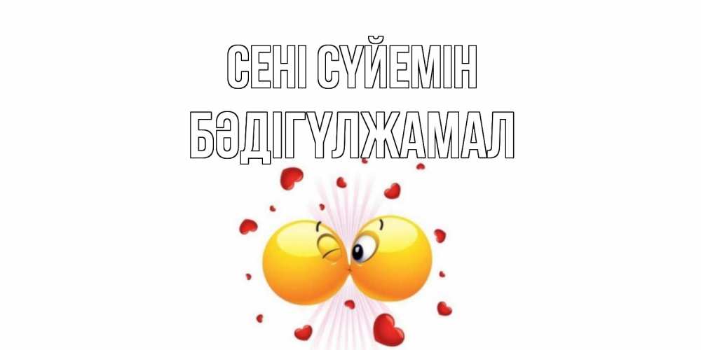 Күн сайын ашық хат с именем, БӘДІГҮЛЖАМАЛ Сені сүйемін поцелуй Онлайн тегін жүктеп алу тілектері бар керемет карта 