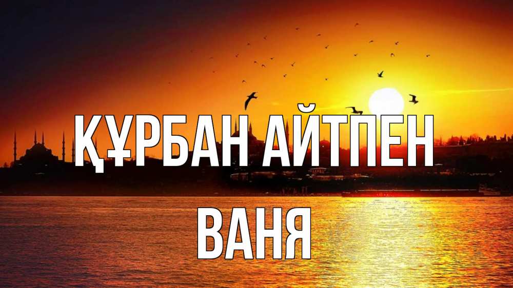 Күн сайын ашық хат с именем, Ваня Құрбан айтпен мечеть Онлайн тегін жүктеп алу тілектері бар керемет карта 