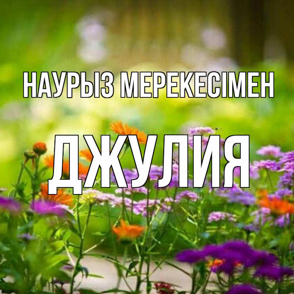 Күн сайын ашық хат с именем, Джулия Наурыз мерекесімен цветы Онлайн тегін жүктеп алу тілектері бар керемет карта 