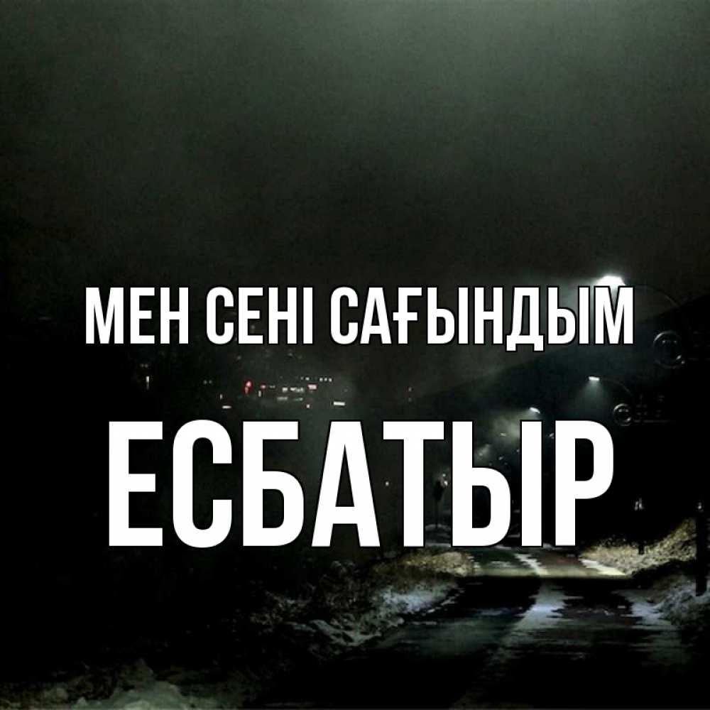 Күн сайын ашық хат с именем, Есбатыр Мен сені сағындым окраина города Онлайн тегін жүктеп алу тілектері бар керемет карта 
