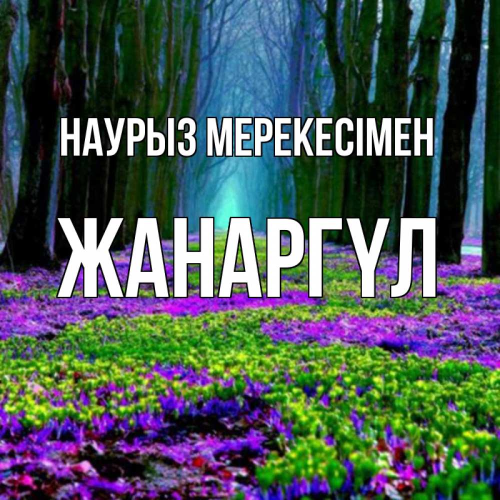 Күн сайын ашық хат с именем, ЖАНАРГҮЛ Наурыз мерекесімен фиолетовые цветы в лесу 1 Онлайн тегін жүктеп алу тілектері бар керемет карта 