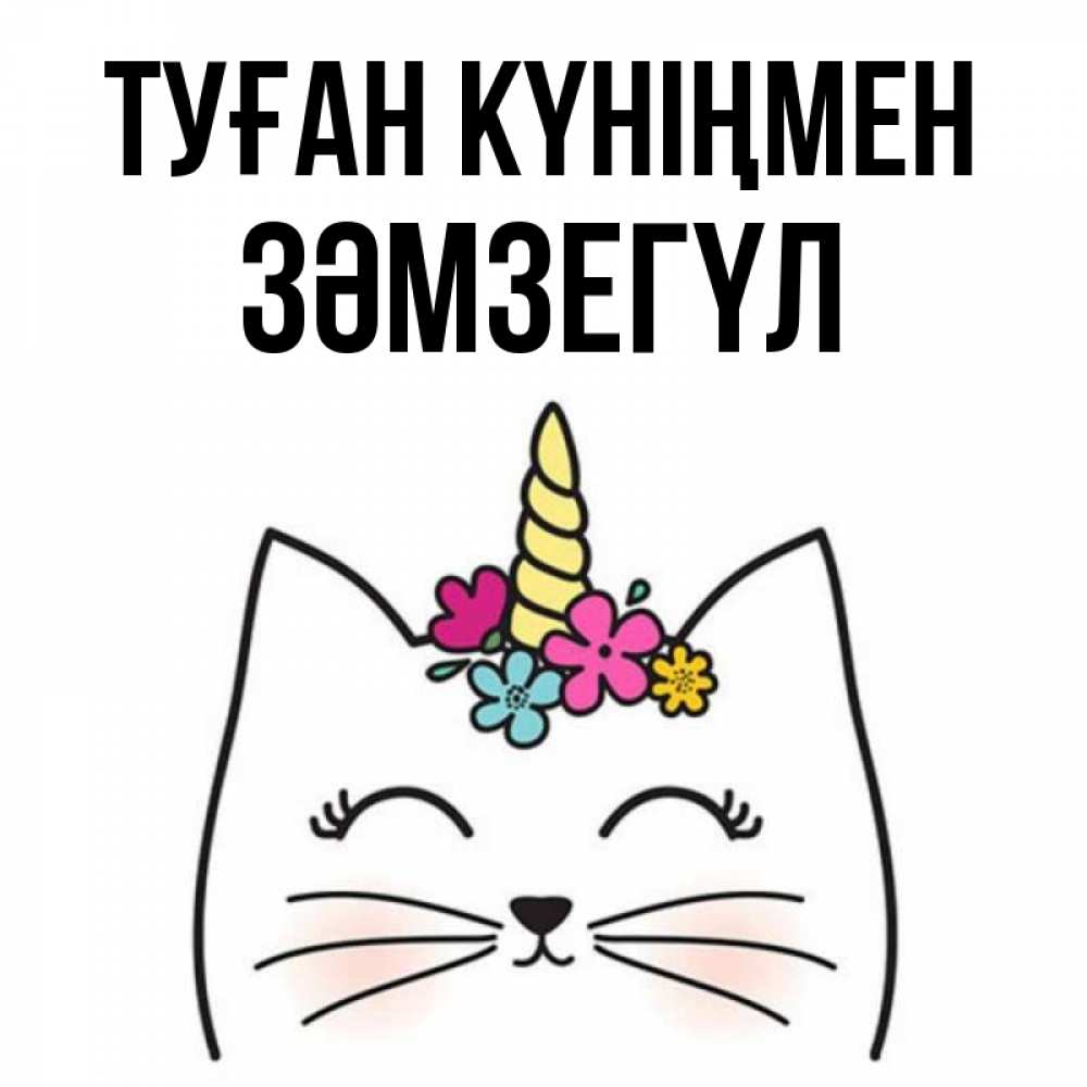 Күн сайын ашық хат с именем, ЗӘМЗЕГҮЛ Туған күніңмен милый кот с одним рожком Онлайн тегін жүктеп алу тілектері бар керемет карта 