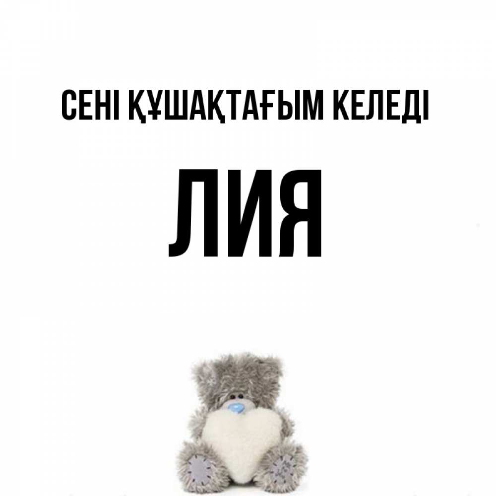 Күн сайын ашық хат с именем, Лия сені құшақтағым келеді медвежонок с сердечком белого цвета Онлайн тегін жүктеп алу тілектері бар керемет карта 