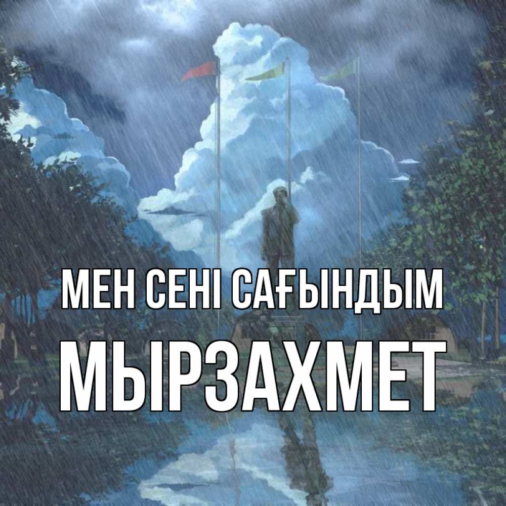 Күн сайын ашық хат с именем, МЫРЗАХМЕТ Мен сені сағындым печалька Онлайн тегін жүктеп алу тілектері бар керемет карта 