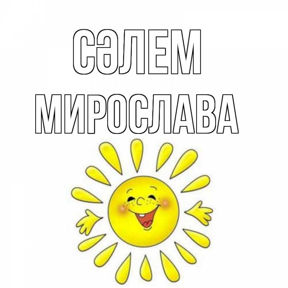 Күн сайын ашық хат с именем, Мирослава Сәлем солнце Онлайн тегін жүктеп алу тілектері бар керемет карта 