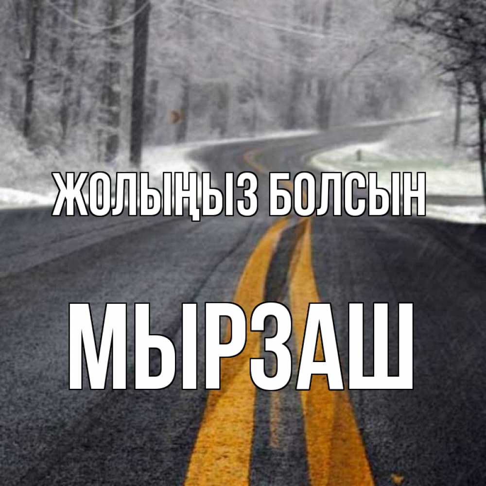 Күн сайын ашық хат с именем, Мырзаш Жолыңыз болсын хорошего вам путешествия Онлайн тегін жүктеп алу тілектері бар керемет карта 