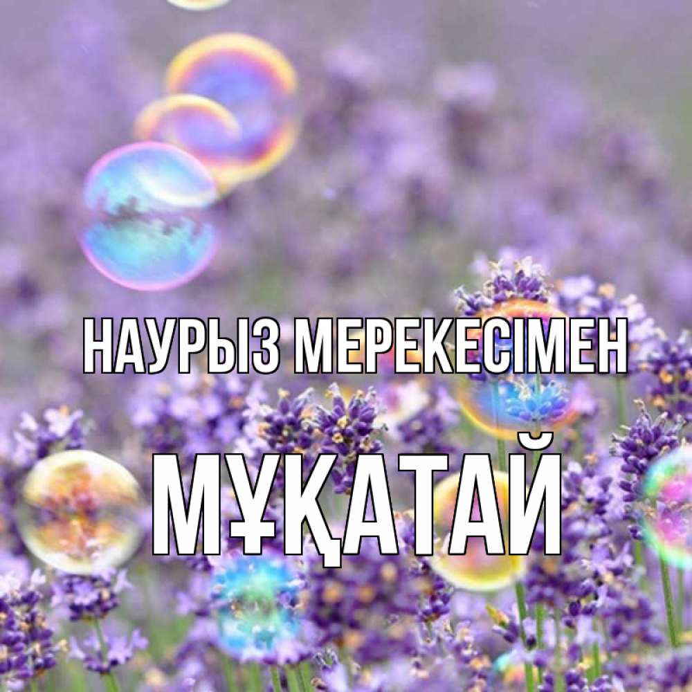 Күн сайын ашық хат с именем, Мұқатай Наурыз мерекесімен цветы Онлайн тегін жүктеп алу тілектері бар керемет карта 