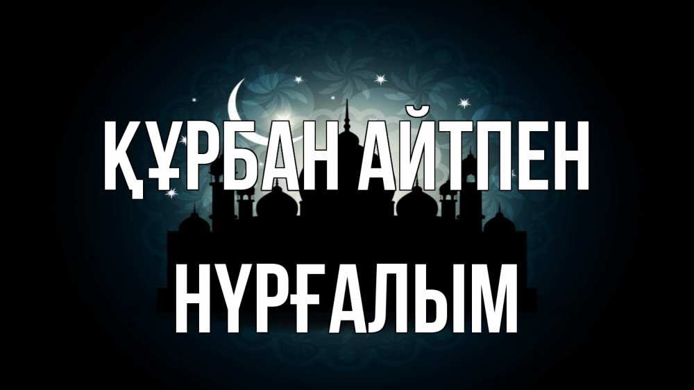 Күн сайын ашық хат с именем, НҮРҒАЛЫМ Құрбан айтпен мечеть Онлайн тегін жүктеп алу тілектері бар керемет карта 
