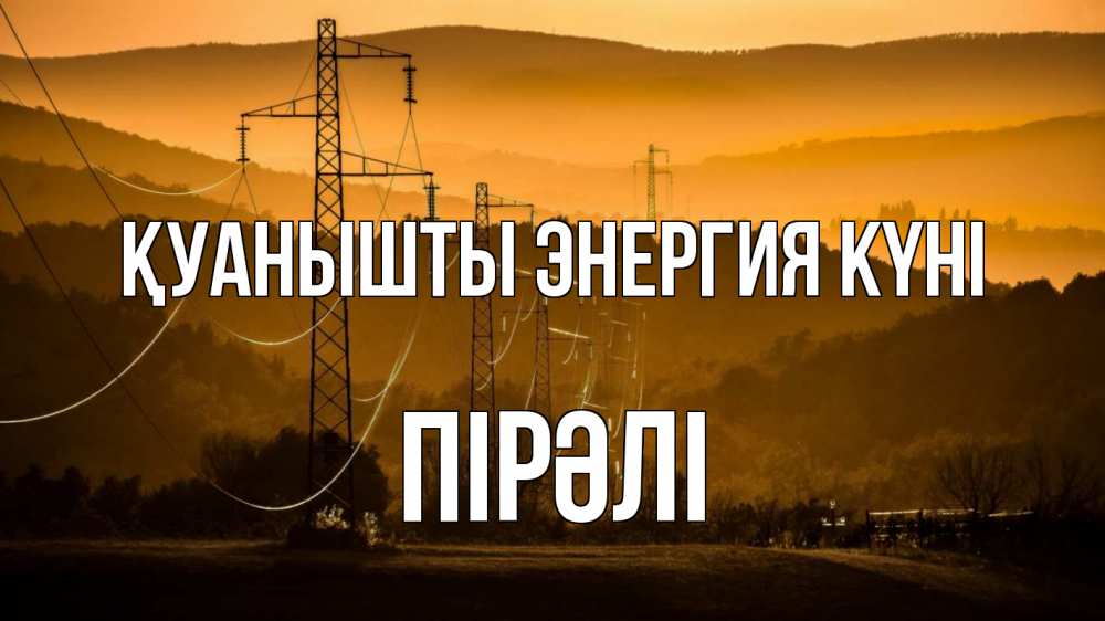Күн сайын ашық хат с именем, ПІРӘЛІ Қуанышты энергия күні ЛЭП провода горы закат Онлайн тегін жүктеп алу тілектері бар керемет карта 