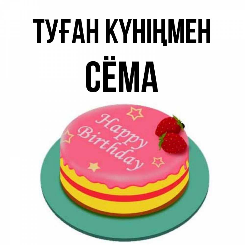 Күн сайын ашық хат с именем, Сёма Туған күніңмен торт, клубника, днюха Онлайн тегін жүктеп алу тілектері бар керемет карта 