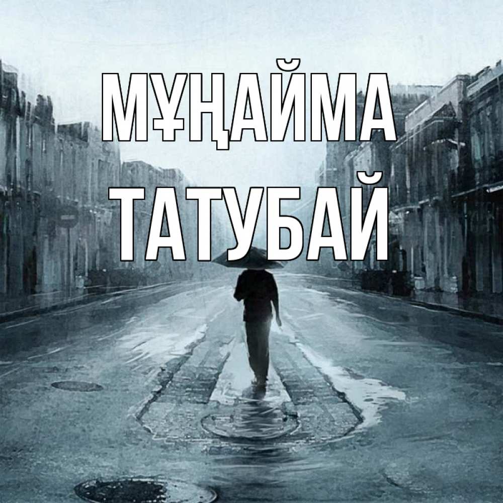 Күн сайын ашық хат с именем, ТАТУБАЙ Мұңайма опустевшая улица Онлайн тегін жүктеп алу тілектері бар керемет карта 