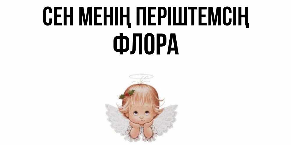 Күн сайын ашық хат с именем, Флора Сен менің періштемсің ангел Онлайн тегін жүктеп алу тілектері бар керемет карта 