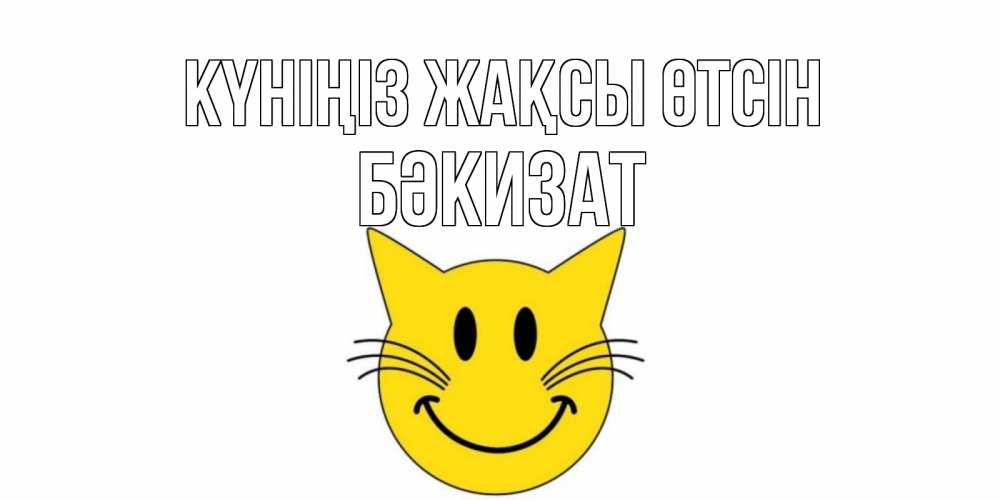 Күн сайын ашық хат с именем, БӘКИЗАТ Күніңіз жақсы өтсін открытка с котом Онлайн тегін жүктеп алу тілектері бар керемет карта 