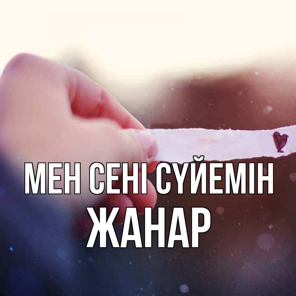 Күн сайын ашық хат с именем, ЖАНАР Мен сені сүйемін для тебя Онлайн тегін жүктеп алу тілектері бар керемет карта 