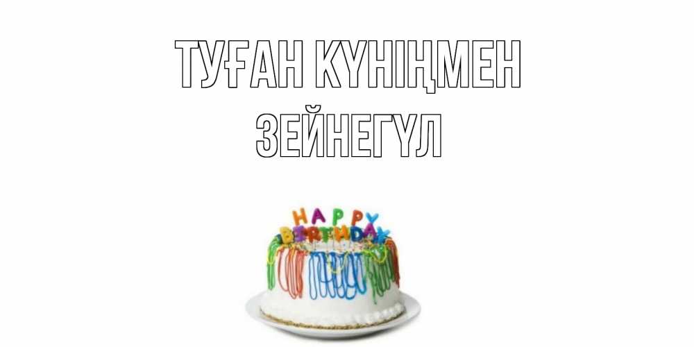 Күн сайын ашық хат с именем, ЗЕЙНЕГҮЛ Туған күніңмен Тортик Онлайн тегін жүктеп алу тілектері бар керемет карта 