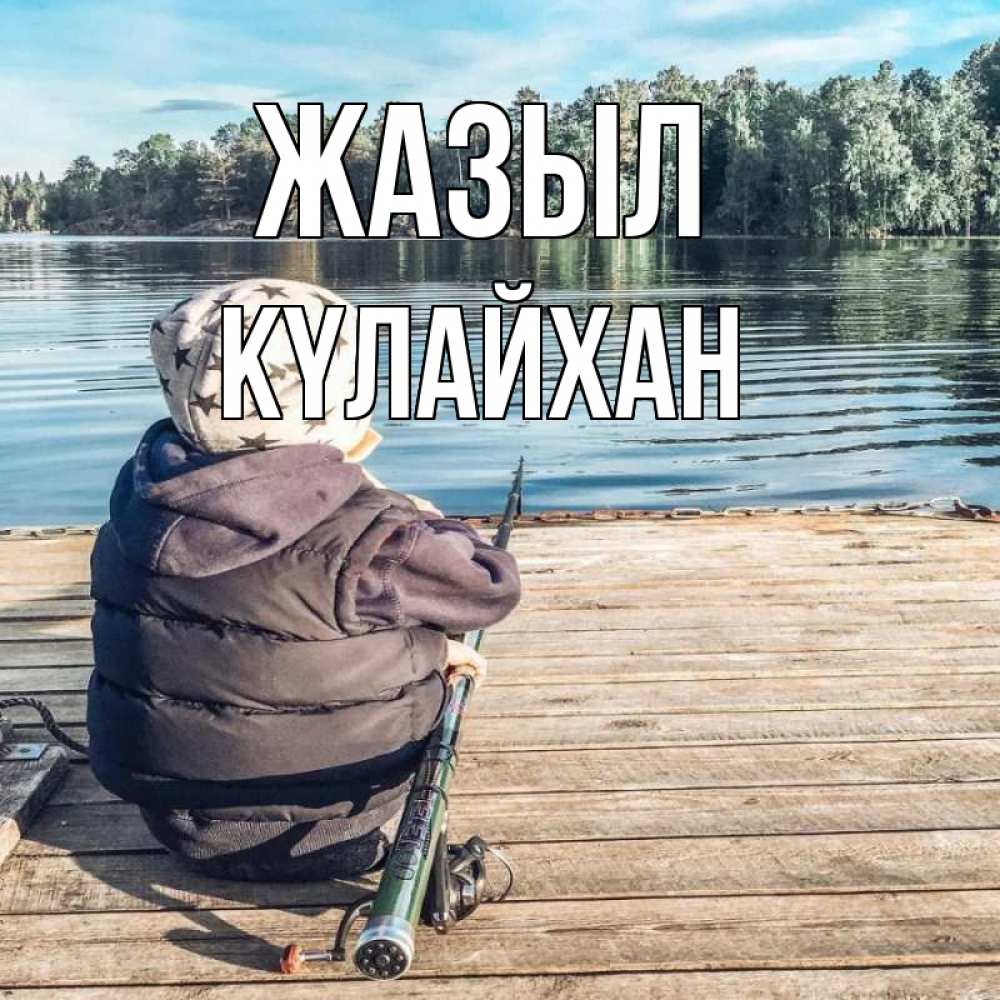 Күн сайын ашық хат с именем, КҮЛАЙХАН Жазыл рыбалка Онлайн тегін жүктеп алу тілектері бар керемет карта 