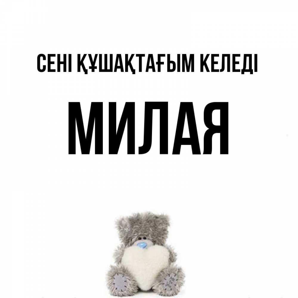 Күн сайын ашық хат с именем, Милая сені құшақтағым келеді медвежонок с сердечком белого цвета Онлайн тегін жүктеп алу тілектері бар керемет карта 