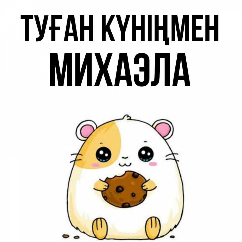Күн сайын ашық хат с именем, Михаэла Туған күніңмен с днюхой Онлайн тегін жүктеп алу тілектері бар керемет карта 