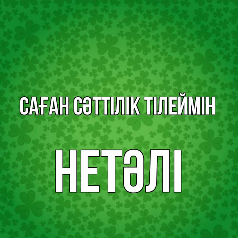 Күн сайын ашық хат с именем, НЕТӘЛІ Саған сәттілік тілеймін много листочков на удачу Онлайн тегін жүктеп алу тілектері бар керемет карта 