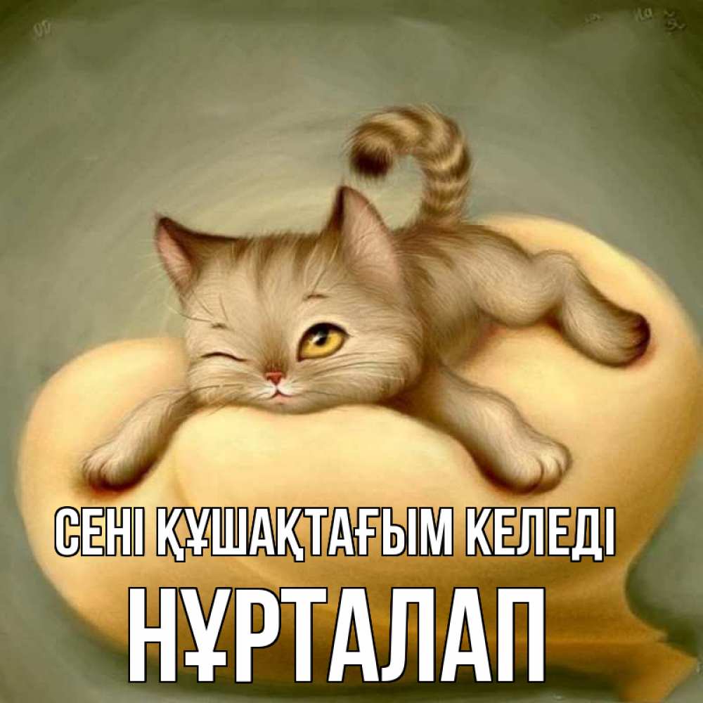 Күн сайын ашық хат с именем, НҰРТАЛАП сені құшақтағым келеді кошечка Онлайн тегін жүктеп алу тілектері бар керемет карта 
