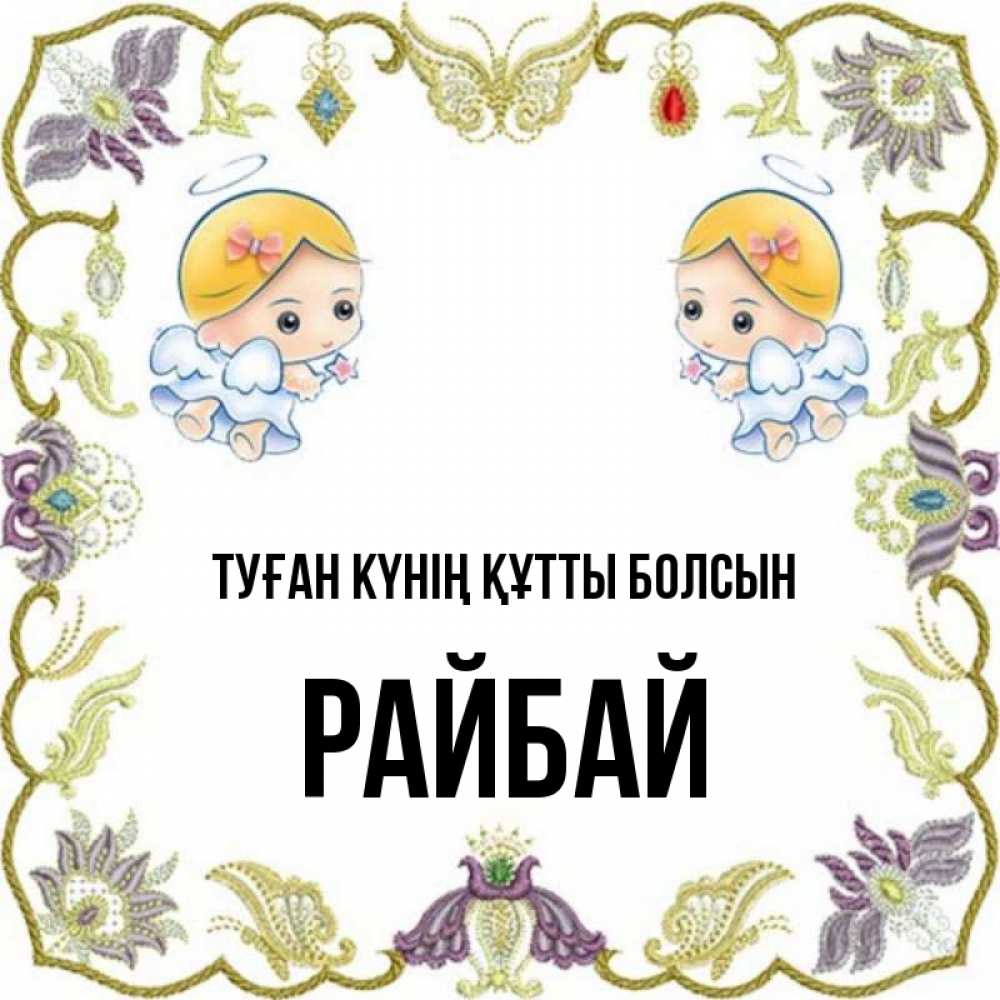 Күн сайын ашық хат с именем, РАЙБАЙ Туған күнің құтты болсын маленькие ангелы с крылышками Онлайн тегін жүктеп алу тілектері бар керемет карта 