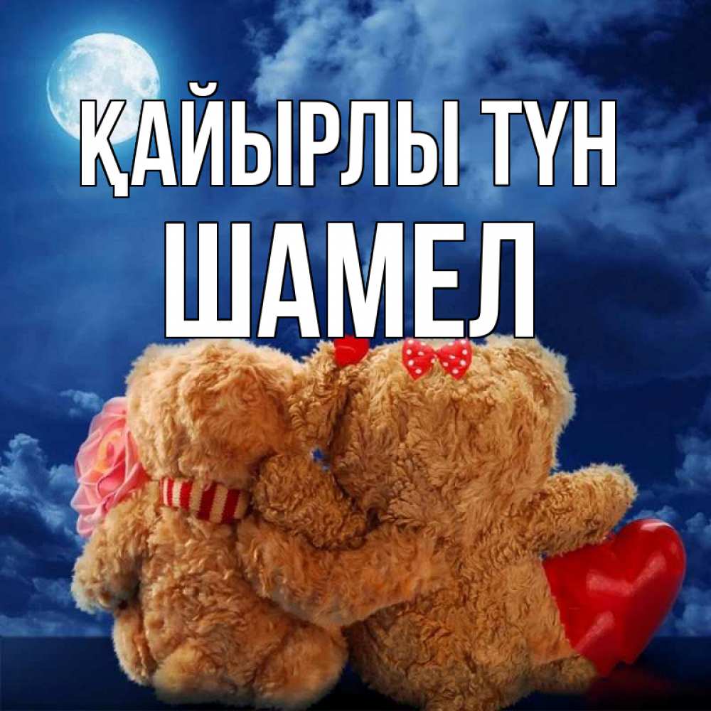 Күн сайын ашық хат с именем, ШАМЕЛ Қайырлы түн плюшевые Онлайн тегін жүктеп алу тілектері бар керемет карта 