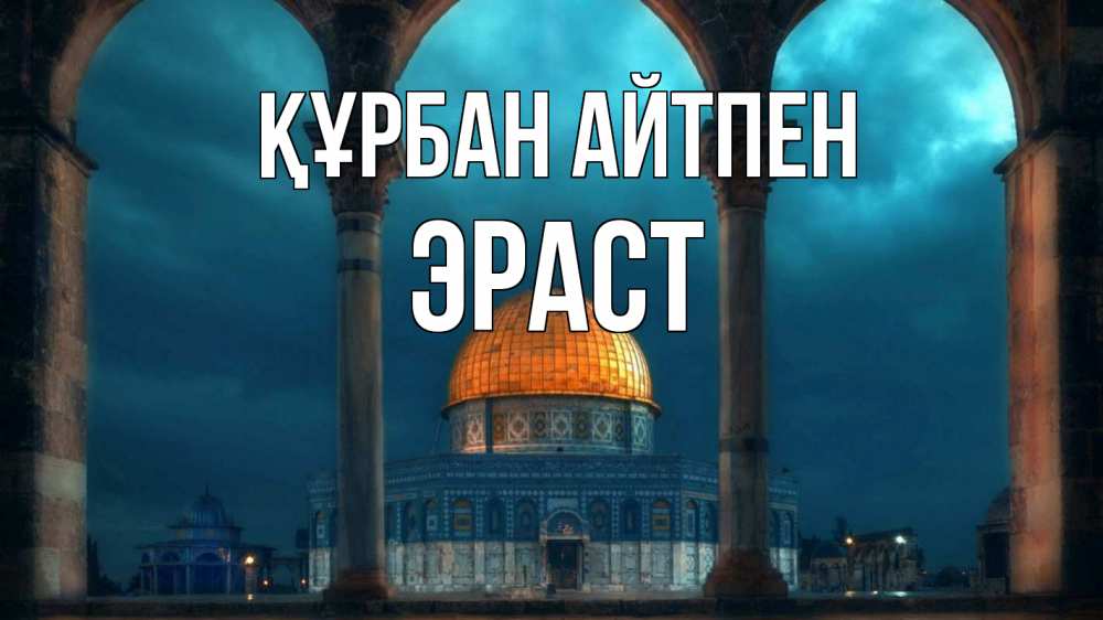 Күн сайын ашық хат с именем, Эраст Құрбан айтпен Мечеть Онлайн тегін жүктеп алу тілектері бар керемет карта 