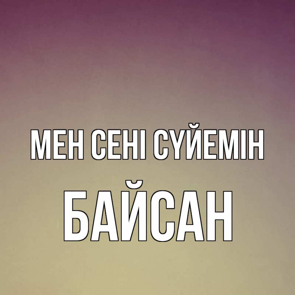 Күн сайын ашық хат с именем, Байсан Мен сені сүйемін для любимой Онлайн тегін жүктеп алу тілектері бар керемет карта 