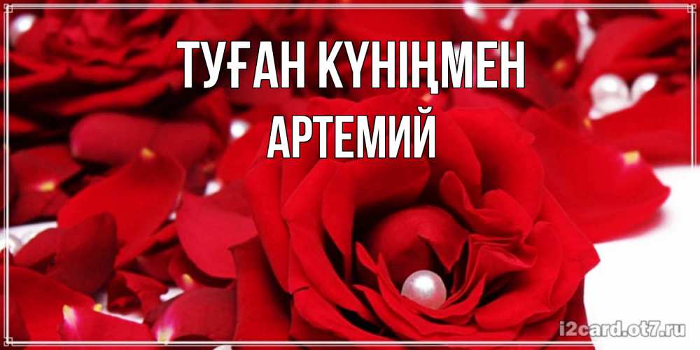 Күн сайын ашық хат с именем, Артемий Туған күніңмен роза с жемчужиной на открытке для любимых Онлайн тегін жүктеп алу тілектері бар керемет карта 