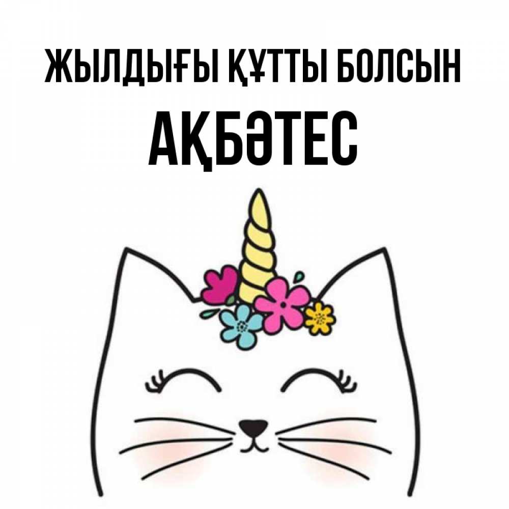 Күн сайын ашық хат с именем, АҚБӘТЕС Жылдығы құтты болсын милый кот с одним рожком Онлайн тегін жүктеп алу тілектері бар керемет карта 