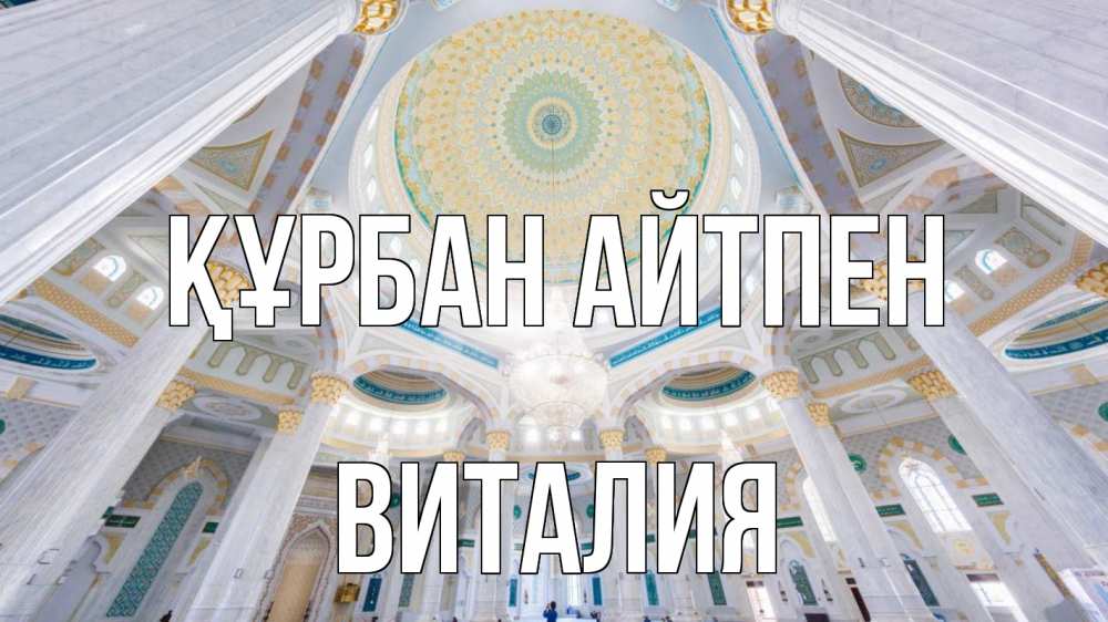 Күн сайын ашық хат с именем, Виталия Құрбан айтпен мечеть Онлайн тегін жүктеп алу тілектері бар керемет карта 