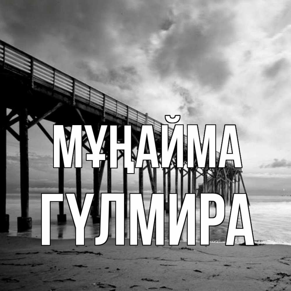 Күн сайын ашық хат с именем, ГҮЛМИРА Мұңайма вода и пляж под мостом Онлайн тегін жүктеп алу тілектері бар керемет карта 