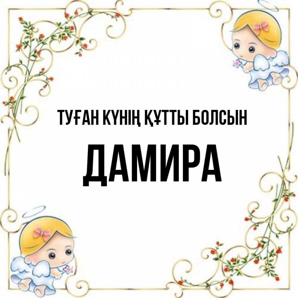 Күн сайын ашық хат с именем, ДАМИРА Туған күнің құтты болсын девочки ангелы Онлайн тегін жүктеп алу тілектері бар керемет карта 