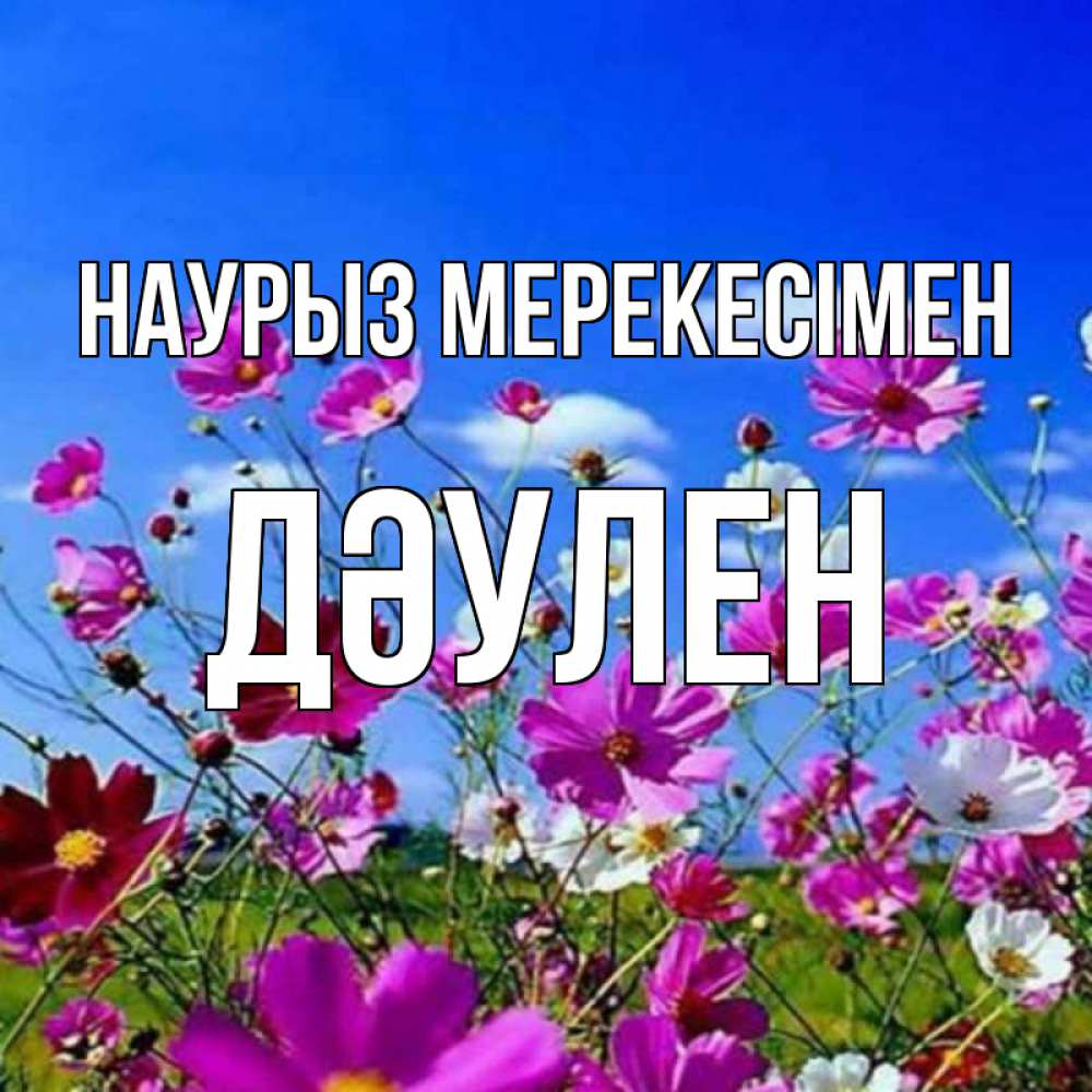 Күн сайын ашық хат с именем, Дәулен Наурыз мерекесімен цветы Онлайн тегін жүктеп алу тілектері бар керемет карта 