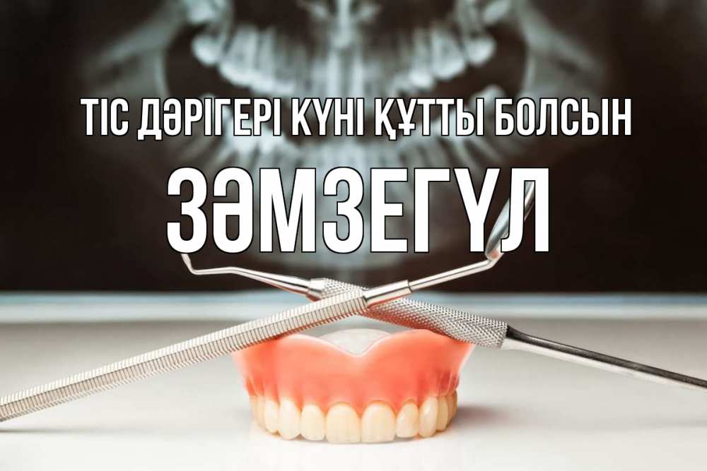 Күн сайын ашық хат с именем, ЗӘМЗЕГҮЛ Тіс дәрігері күні құтты болсын с днем стоматолога Онлайн тегін жүктеп алу тілектері бар керемет карта 