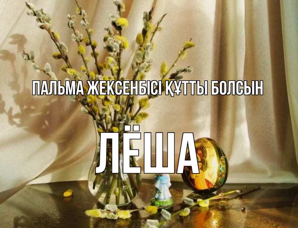 Күн сайын ашық хат с именем, Лёша Пальма жексенбісі құтты болсын верба 1 Онлайн тегін жүктеп алу тілектері бар керемет карта 