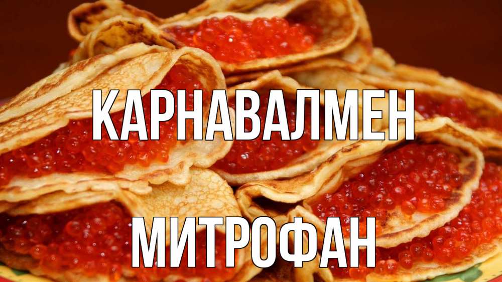 Күн сайын ашық хат с именем, Митрофан Карнавалмен блины Онлайн тегін жүктеп алу тілектері бар керемет карта 