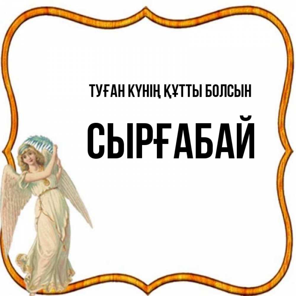 Күн сайын ашық хат с именем, СЫРҒАБАЙ Туған күнің құтты болсын рамочка простая Онлайн тегін жүктеп алу тілектері бар керемет карта 