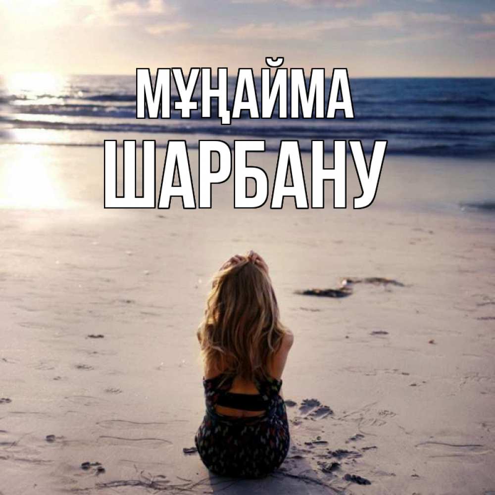 Күн сайын ашық хат с именем, ШАРБАНУ Мұңайма песочек Онлайн тегін жүктеп алу тілектері бар керемет карта 