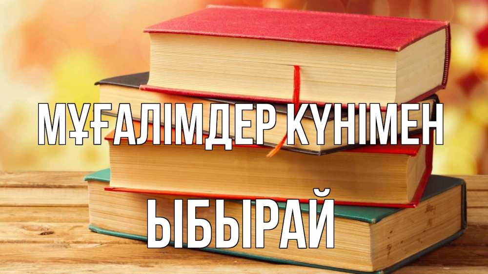 Күн сайын ашық хат с именем, ЫБЫРАЙ Мұғалімдер күнімен с днем учителя Онлайн тегін жүктеп алу тілектері бар керемет карта 