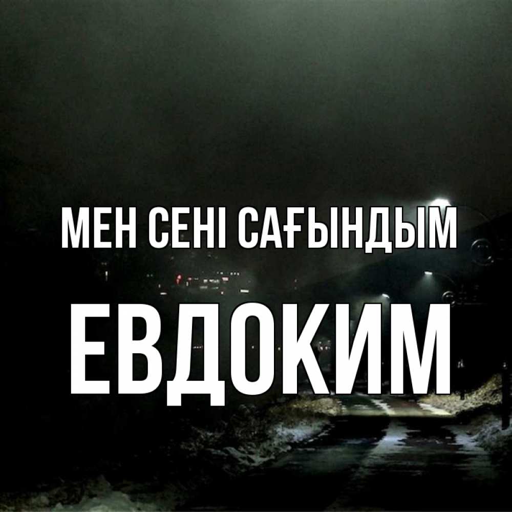 Күн сайын ашық хат с именем, Евдоким Мен сені сағындым окраина города Онлайн тегін жүктеп алу тілектері бар керемет карта 
