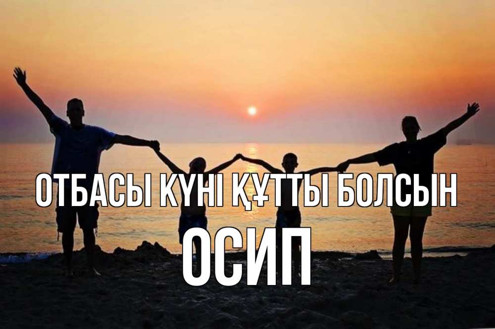 Күн сайын ашық хат с именем, Осип отбасы күні құтты болсын мама, папа, дети, дочка,сын, море, пляж, закат Онлайн тегін жүктеп алу тілектері бар керемет карта 