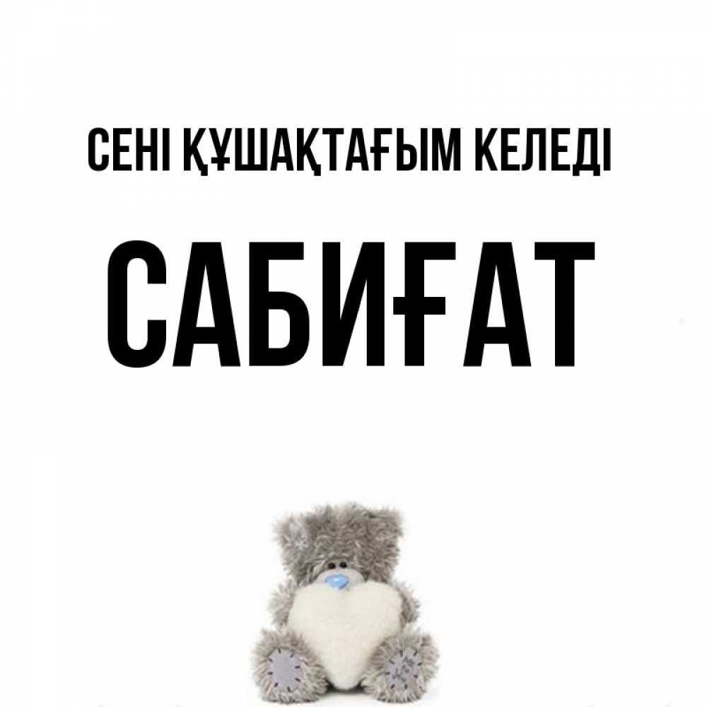 Күн сайын ашық хат с именем, САБИҒАТ сені құшақтағым келеді медвежонок с сердечком белого цвета Онлайн тегін жүктеп алу тілектері бар керемет карта 