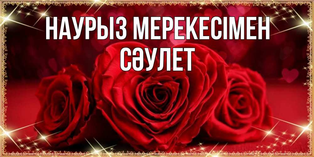 Күн сайын ашық хат с именем, СӘУЛЕТ Наурыз мерекесімен три красные розы Онлайн тегін жүктеп алу тілектері бар керемет карта 