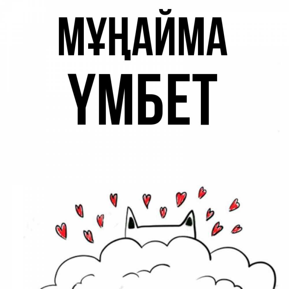 Күн сайын ашық хат с именем, ҮМБЕТ Мұңайма облако и ушки котика с сердечками Онлайн тегін жүктеп алу тілектері бар керемет карта 