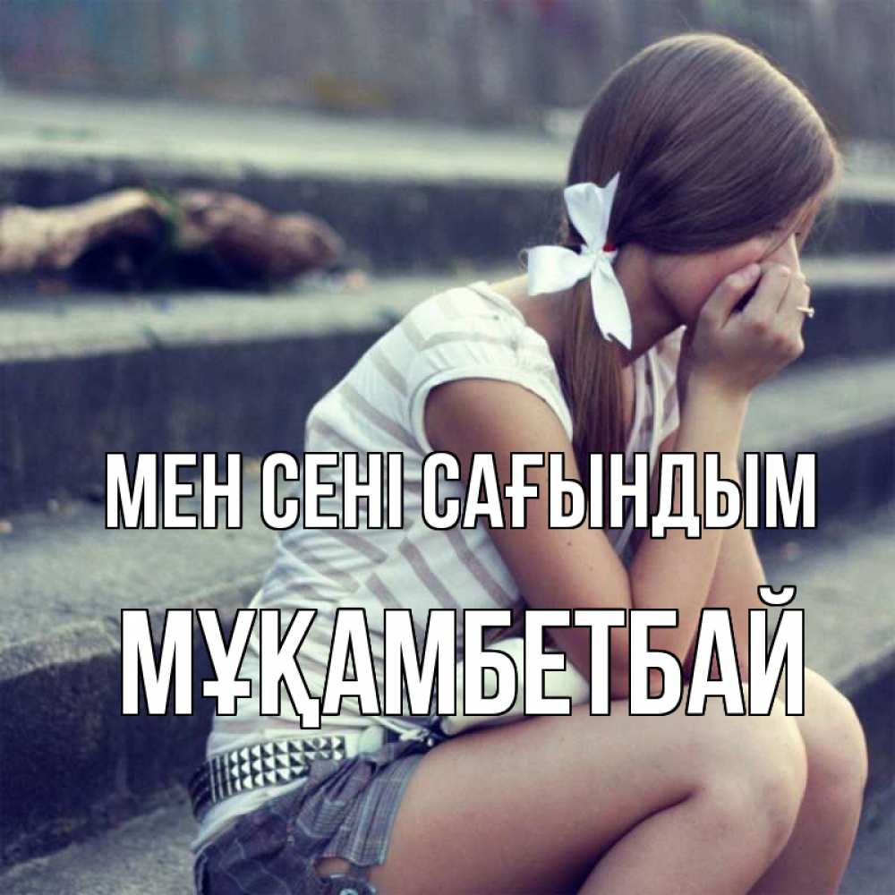 Күн сайын ашық хат с именем, Мұқамбетбай Мен сені сағындым девушка плачет Онлайн тегін жүктеп алу тілектері бар керемет карта 