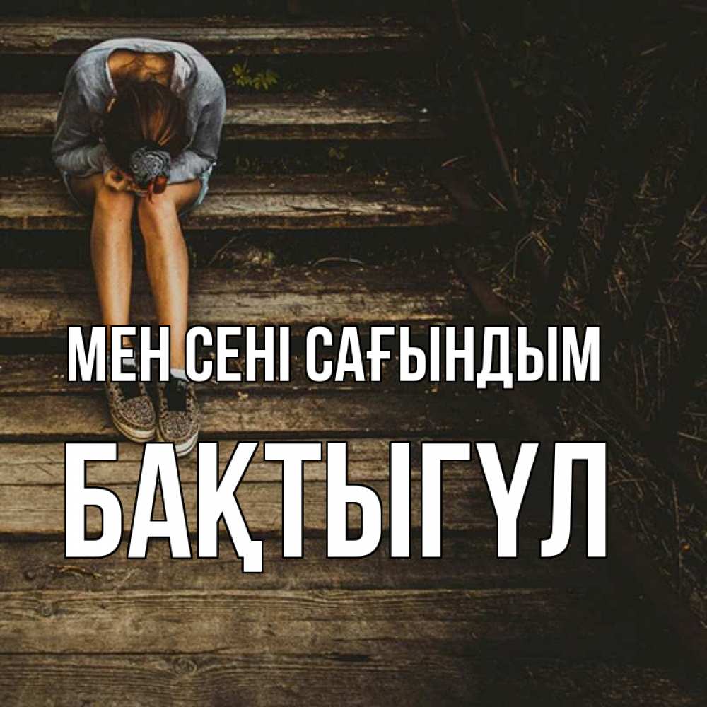 Күн сайын ашық хат с именем, БАҚТЫГҮЛ Мен сені сағындым грущу Онлайн тегін жүктеп алу тілектері бар керемет карта 