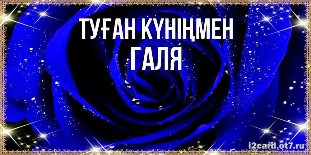 Күн сайын ашық хат с именем, Галя Туған күніңмен голубые цветы в росе Онлайн тегін жүктеп алу тілектері бар керемет карта 