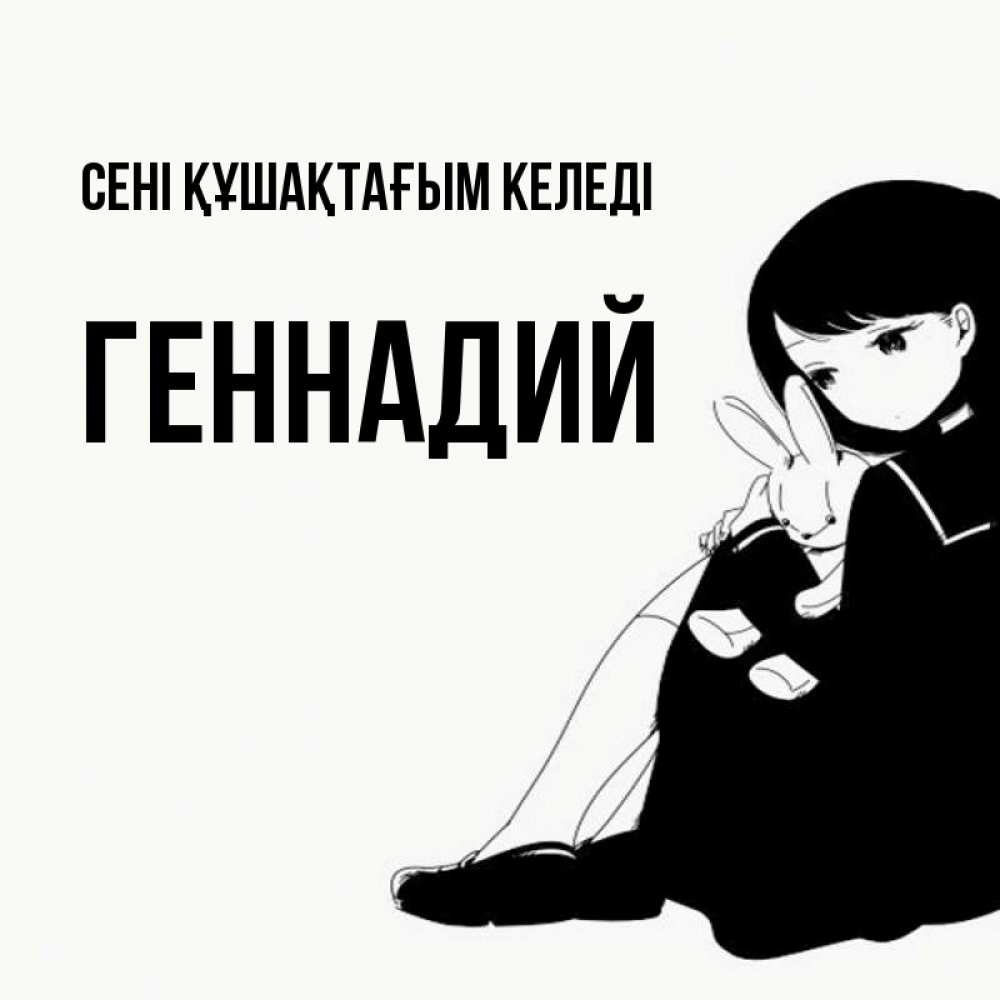 Күн сайын ашық хат с именем, Геннадий сені құшақтағым келеді чернобелая картнка Онлайн тегін жүктеп алу тілектері бар керемет карта 