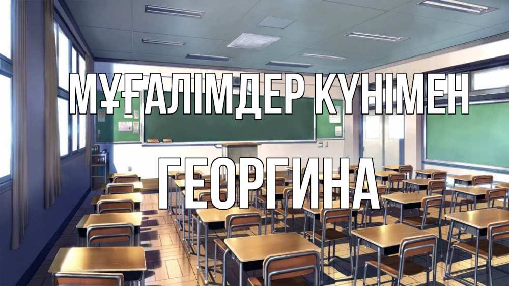 Күн сайын ашық хат с именем, Георгина Мұғалімдер күнімен с днем учителя Онлайн тегін жүктеп алу тілектері бар керемет карта 